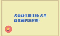 犬类益生菌注射(犬用益生菌的注射剂)