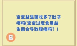 宝宝益生菌吃多了肚子疼吗(宝宝过度食用益生菌会导致腹痛吗？)