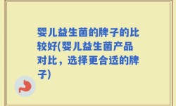 婴儿益生菌的牌子的比较好(婴儿益生菌产品对比，选择更合适的牌子)