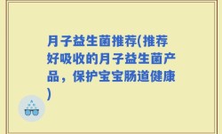 月子益生菌推荐(推荐好吸收的月子益生菌产品，保护宝宝肠道健康)