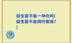 益生菌不能一块吃吗(益生菌不能同时服用？)