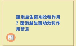 醋泡益生菌功效和作用？醋泡益生菌功效和作用禁忌