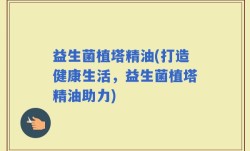 益生菌植塔精油(打造健康生活，益生菌植塔精油助力)