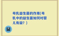 母乳益生菌的作用(母乳中的益生菌如何对婴儿有益？)