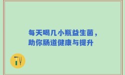 每天喝几小瓶益生菌，助你肠道健康与提升