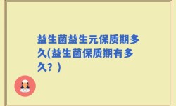 益生菌益生元保质期多久(益生菌保质期有多久？)
