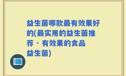 益生菌哪款最有效果好的(最实用的益生菌推荐 - 有效果的食品益生菌)