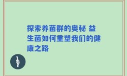 探索养菌群的奥秘 益生菌如何重塑我们的健康之路