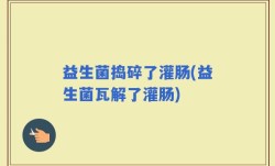 益生菌捣碎了灌肠(益生菌瓦解了灌肠)