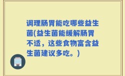 调理肠胃能吃哪些益生菌(益生菌能缓解肠胃不适，这些食物富含益生菌建议多吃。)