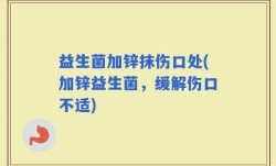 益生菌加锌抹伤口处(加锌益生菌，缓解伤口不适)