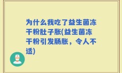 为什么我吃了益生菌冻干粉肚子胀(益生菌冻干粉引发肠胀，令人不适)