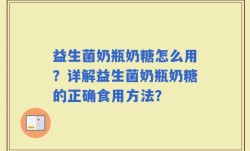 益生菌奶瓶奶糖怎么用？详解益生菌奶瓶奶糖的正确食用方法？