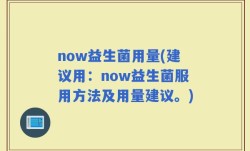 now益生菌用量(建议用：now益生菌服用方法及用量建议。)