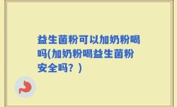 益生菌粉可以加奶粉喝吗(加奶粉喝益生菌粉安全吗？)