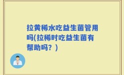 拉黄稀水吃益生菌管用吗(拉稀时吃益生菌有帮助吗？)