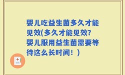 婴儿吃益生菌多久才能见效(多久才能见效？婴儿服用益生菌需要等待这么长时间！)