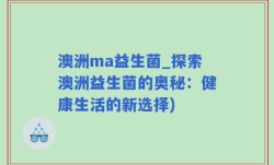 澳洲ma益生菌_探索澳洲益生菌的奥秘：健康生活的新选择)