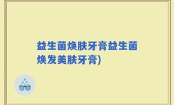 益生菌焕肤牙膏益生菌焕发美肤牙膏)