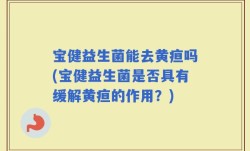宝健益生菌能去黄疸吗(宝健益生菌是否具有缓解黄疸的作用？)