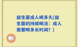 益生菌成人喝多久(益生菌的持续喝法：成人需要喝多长时间？)