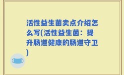 活性益生菌卖点介绍怎么写(活性益生菌：提升肠道健康的肠道守卫)