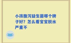 小孩腹泻益生菌哪个牌子好？怎么看宝宝脱水严重不