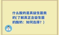 什么酸奶是真益生菌类的(了解真正含益生菌的酸奶：如何选择？)