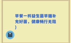 早餐一杯益生菌早膳补充好菌，健康畅行无阻)