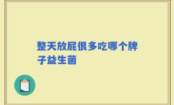 整天放屁很多吃哪个牌子益生菌