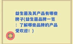 益生菌及其产品有哪些牌子(益生菌品牌一览：了解哪些品牌的产品受欢迎！)