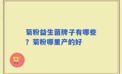 菊粉益生菌牌子有哪些？菊粉哪里产的好
