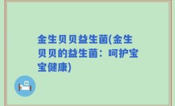 金生贝贝益生菌(金生贝贝的益生菌：呵护宝宝健康)