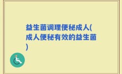 益生菌调理便秘成人(成人便秘有效的益生菌)