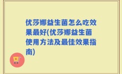 优莎娜益生菌怎么吃效果最好(优莎娜益生菌使用方法及最佳效果指南)