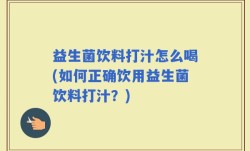 益生菌饮料打汁怎么喝(如何正确饮用益生菌饮料打汁？)