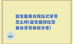 益生菌美白按压式牙膏怎么样(益生菌按压型美白牙膏体验分享)