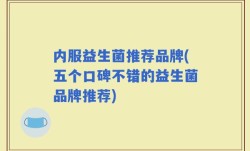 内服益生菌推荐品牌(五个口碑不错的益生菌品牌推荐)