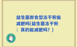 益生菌即食型冻干粉能减肥吗(益生菌冻干粉：真的能减肥吗？)