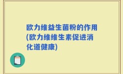 欧力维益生菌粉的作用(欧力维维生素促进消化道健康)