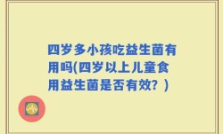 四岁多小孩吃益生菌有用吗(四岁以上儿童食用益生菌是否有效？)