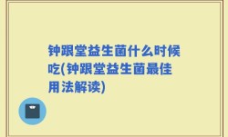钟跟堂益生菌什么时候吃(钟跟堂益生菌最佳用法解读)