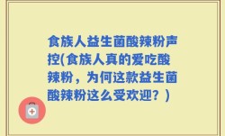 食族人益生菌酸辣粉声控(食族人真的爱吃酸辣粉，为何这款益生菌酸辣粉这么受欢迎？)