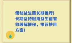 便秘益生菌长期推荐(长期坚持服用益生菌有效缓解便秘，推荐使用方案)