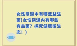 女性阴道中有哪些益生菌(女性阴道内有哪些有益菌？探究健康微生态！)