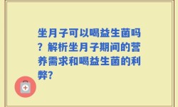 坐月子可以喝益生菌吗？解析坐月子期间的营养需求和喝益生菌的利弊？