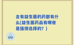 含有益生菌的药都有什么(益生菌药品有哪些是值得选择的？)