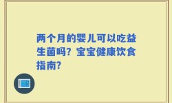 两个月的婴儿可以吃益生菌吗？宝宝健康饮食指南？
