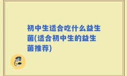 初中生适合吃什么益生菌(适合初中生的益生菌推荐)