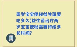 两岁宝宝便秘益生菌要吃多久(益生菌治疗两岁宝宝便秘需要持续多长时间？